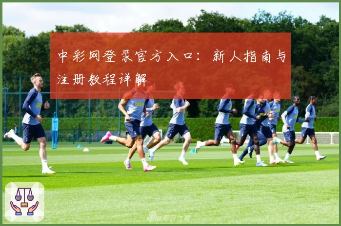 中彩网登录官方入口：新人指南与注册教程详解