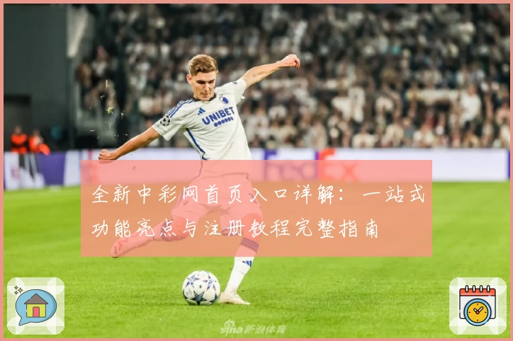 全新中彩网首页入口详解：一站式功能亮点与注册教程完整指南