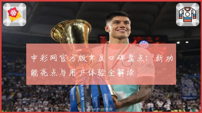 中彩网官方版年度口碑盘点：新功能亮点与用户体验全解读