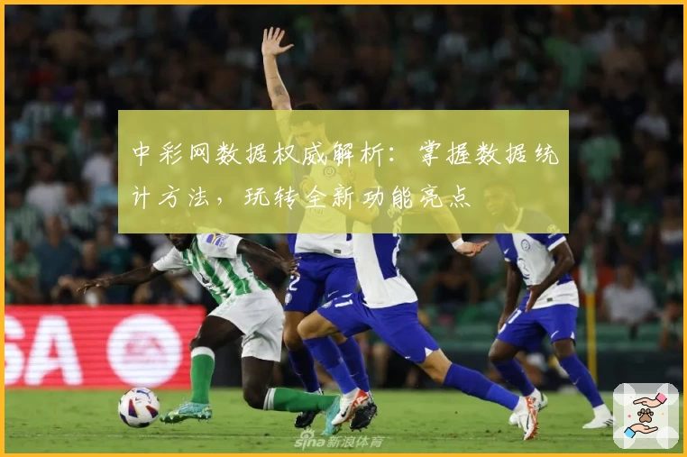 中彩网数据权威解析：掌握数据统计方法，玩转全新功能亮点