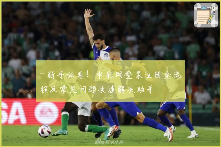 - 新手必看！中彩网登录注册全流程及常见问题快速解决助手