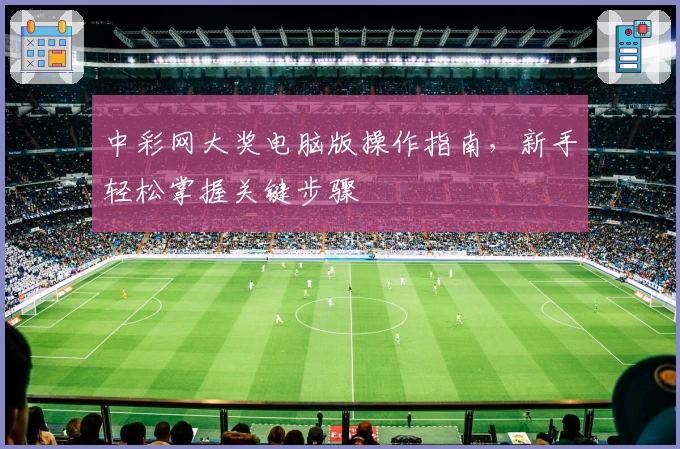 中彩网大奖电脑版操作指南,新手轻松掌握关键步骤
